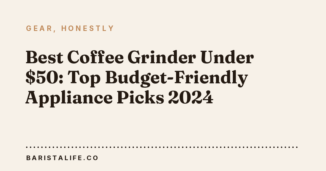 Best Coffee Grinder Under $50: Top Budget-Friendly Appliance Picks 2024