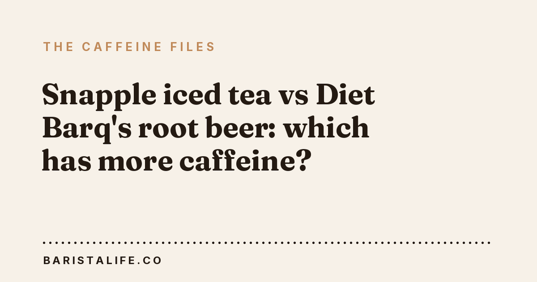 Snapple iced tea vs Diet Barq's root beer: which has more caffeine?