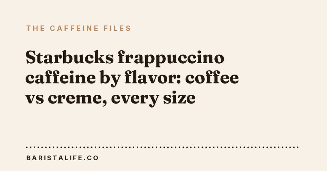 Starbucks frappuccino caffeine by flavor: coffee vs creme, every size