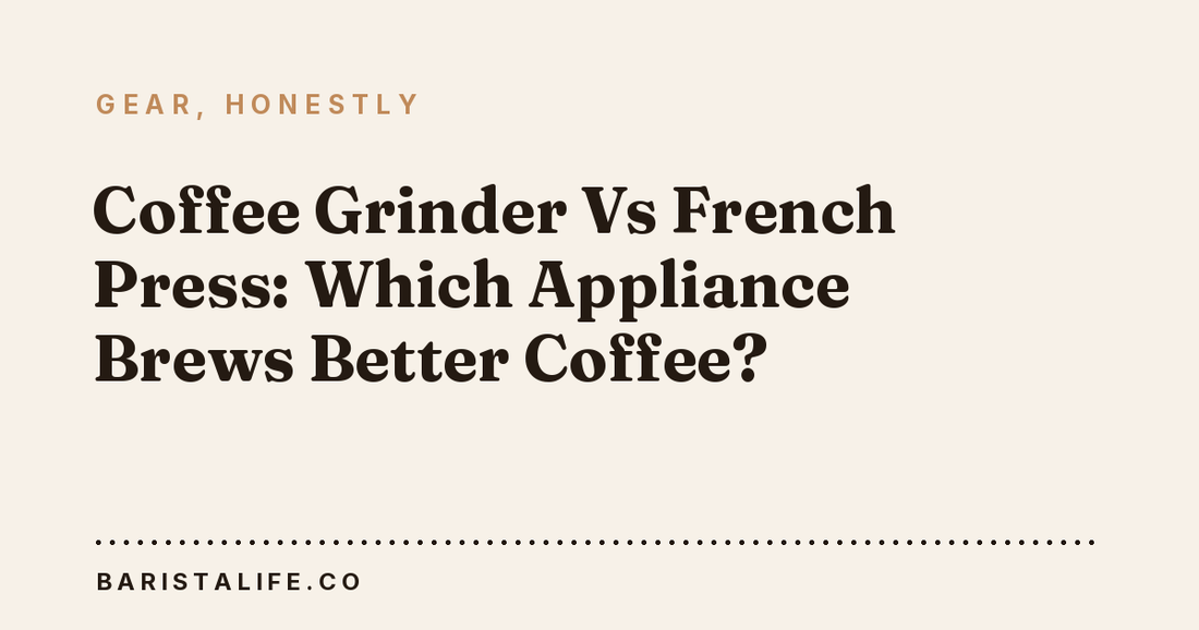 Coffee Grinder Vs French Press: Which Appliance Brews Better Coffee?