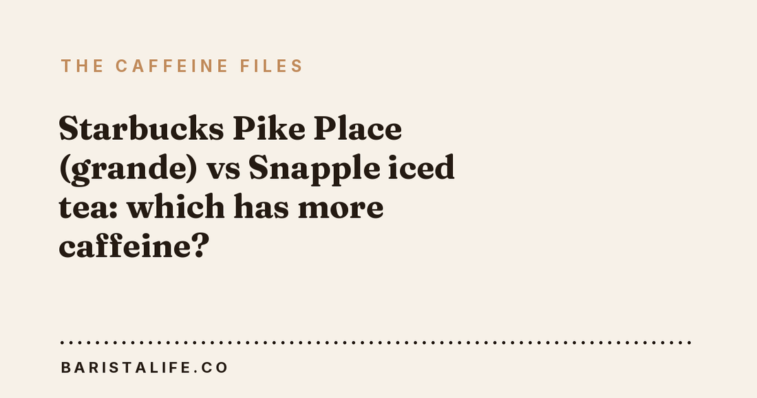 Starbucks Pike Place (grande) vs Snapple iced tea: which has more caffeine?