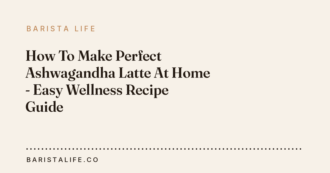 How To Make Perfect Ashwagandha Latte At Home - Easy Wellness Recipe Guide