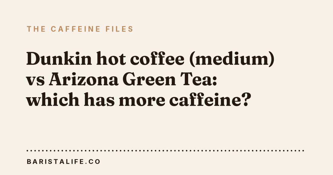 Dunkin hot coffee (medium) vs Arizona Green Tea: which has more caffeine?