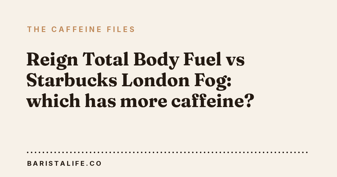 Reign Total Body Fuel vs Starbucks London Fog: which has more caffeine?