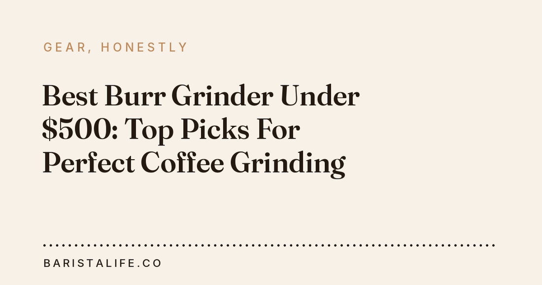 Best Burr Grinder Under $500: Top Picks For Perfect Coffee Grinding