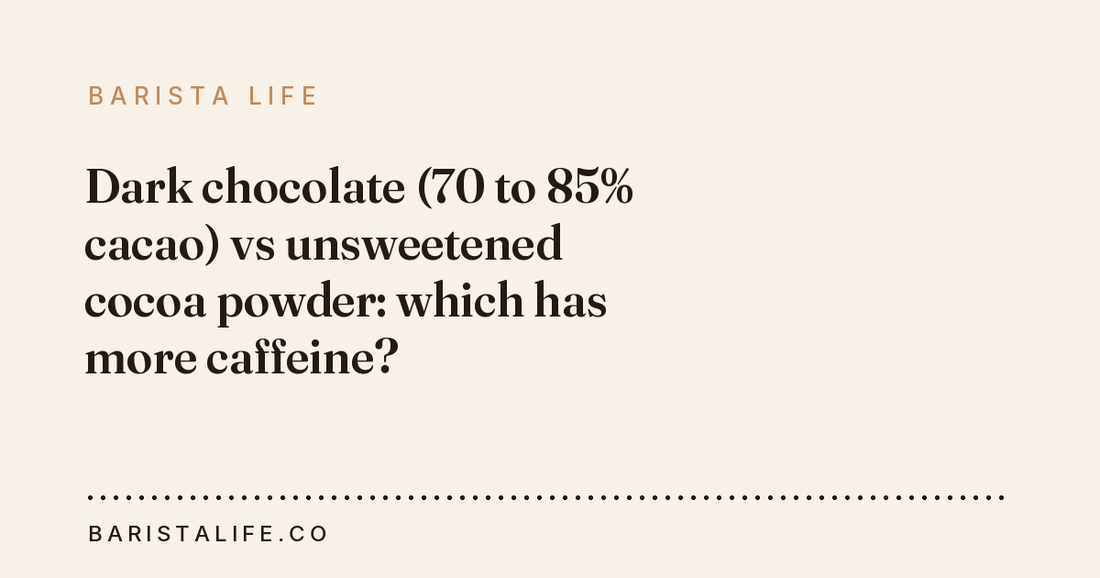 Dark chocolate (70 to 85% cacao) vs unsweetened cocoa powder: which has more caffeine?