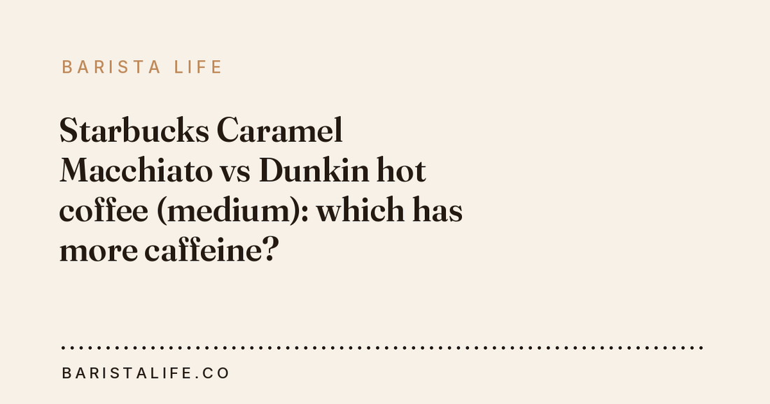 Starbucks Caramel Macchiato vs Dunkin hot coffee (medium): which has more caffeine?