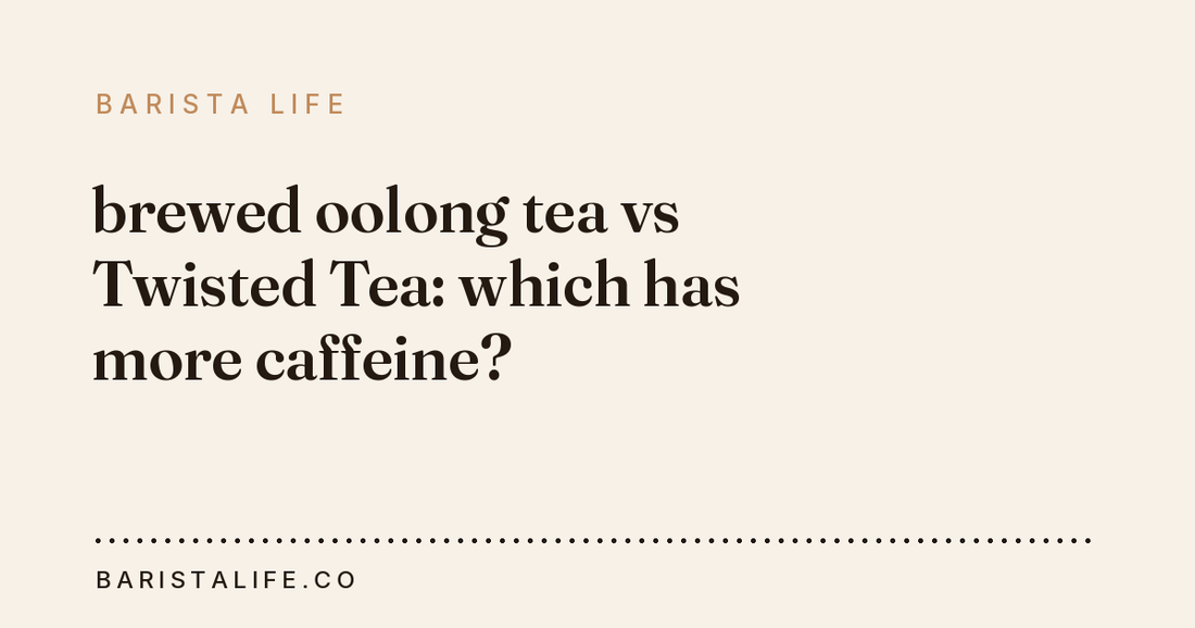 brewed oolong tea vs Twisted Tea: which has more caffeine?