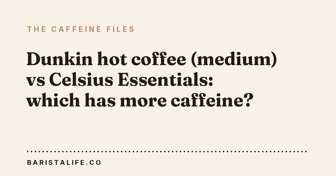 Dunkin hot coffee (medium) vs Celsius Essentials: which has more caffeine?