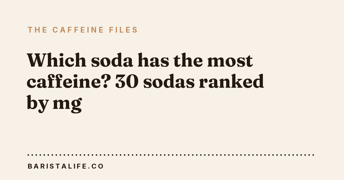 Which soda has the most caffeine? 30 sodas ranked by mg