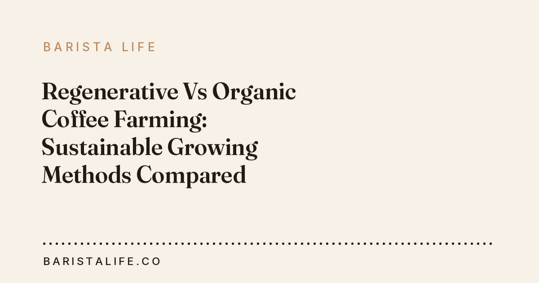 Regenerative Vs Organic Coffee Farming: Sustainable Growing Methods Compared