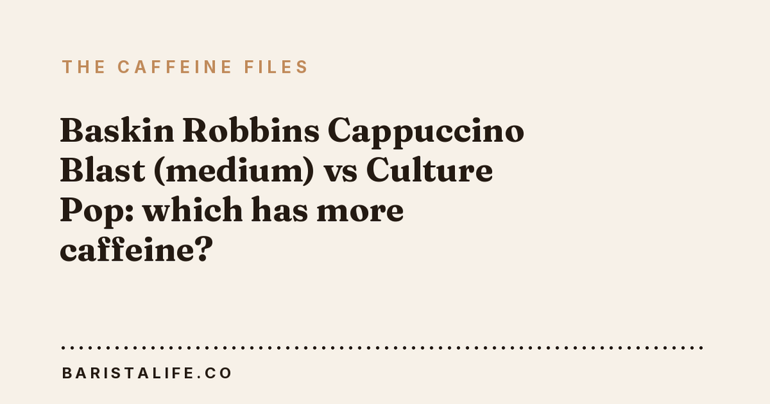 Baskin Robbins Cappuccino Blast (medium) vs Culture Pop: which has more caffeine?