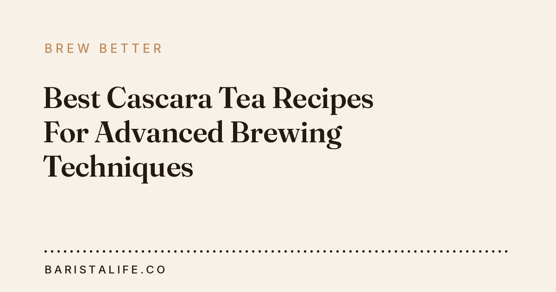 Best Cascara Tea Recipes For Advanced Brewing Techniques