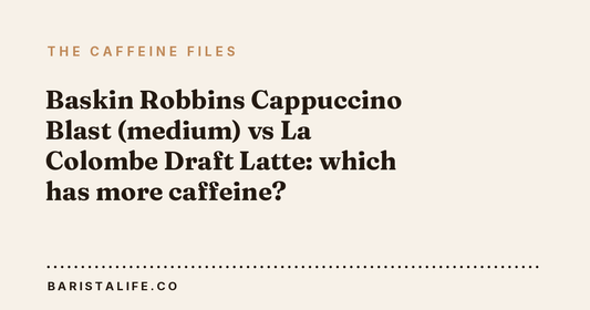 Baskin Robbins Cappuccino Blast (medium) vs La Colombe Draft Latte: which has more caffeine?