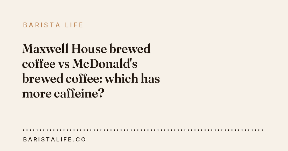 Maxwell House brewed coffee vs McDonald's brewed coffee: which has more caffeine?