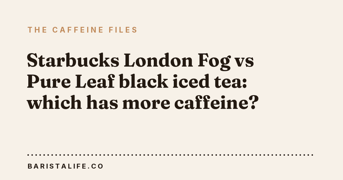 Starbucks London Fog vs Pure Leaf black iced tea: which has more caffeine?