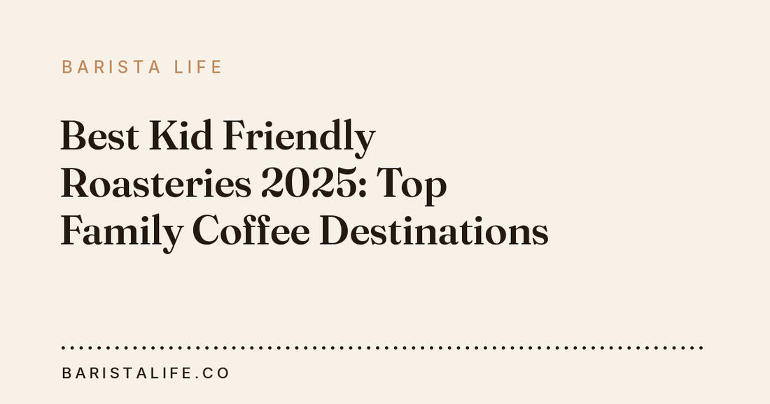Best Kid Friendly Roasteries 2025: Top Family Coffee Destinations