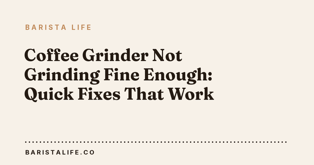 Coffee Grinder Not Grinding Fine Enough: Quick Fixes That Work