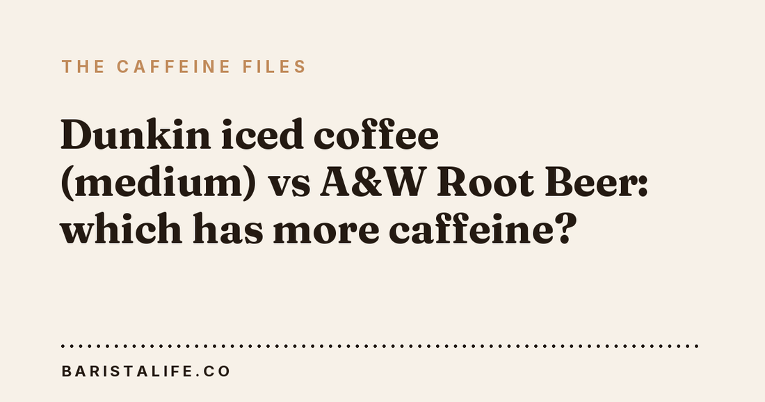 Dunkin iced coffee (medium) vs A&W Root Beer: which has more caffeine?