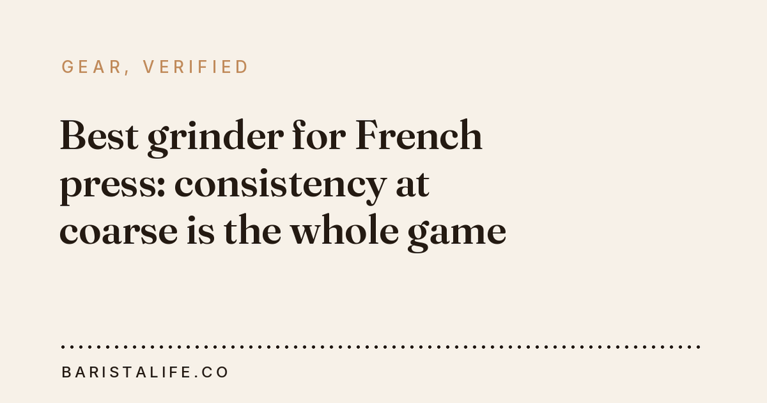 Best grinder for French press: consistency at coarse is the whole game