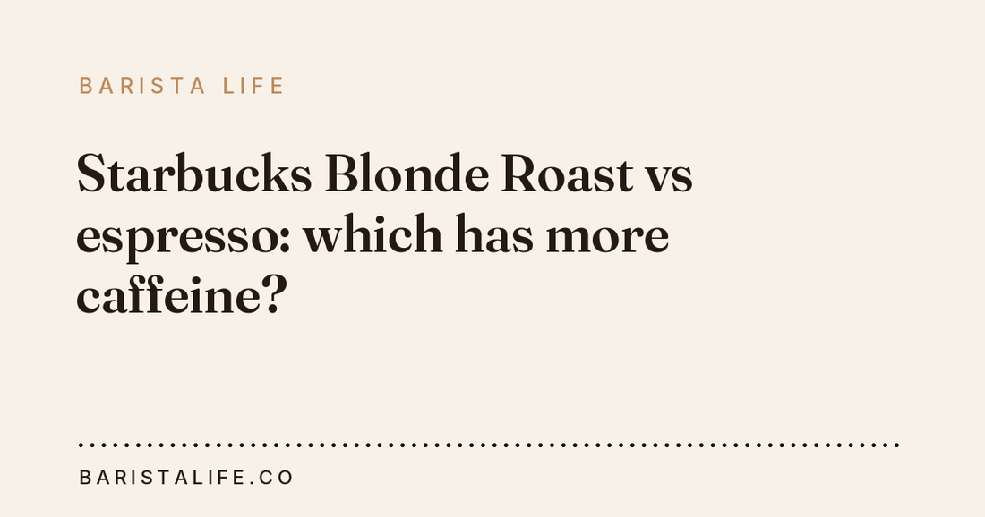 Starbucks Blonde Roast vs espresso: which has more caffeine?