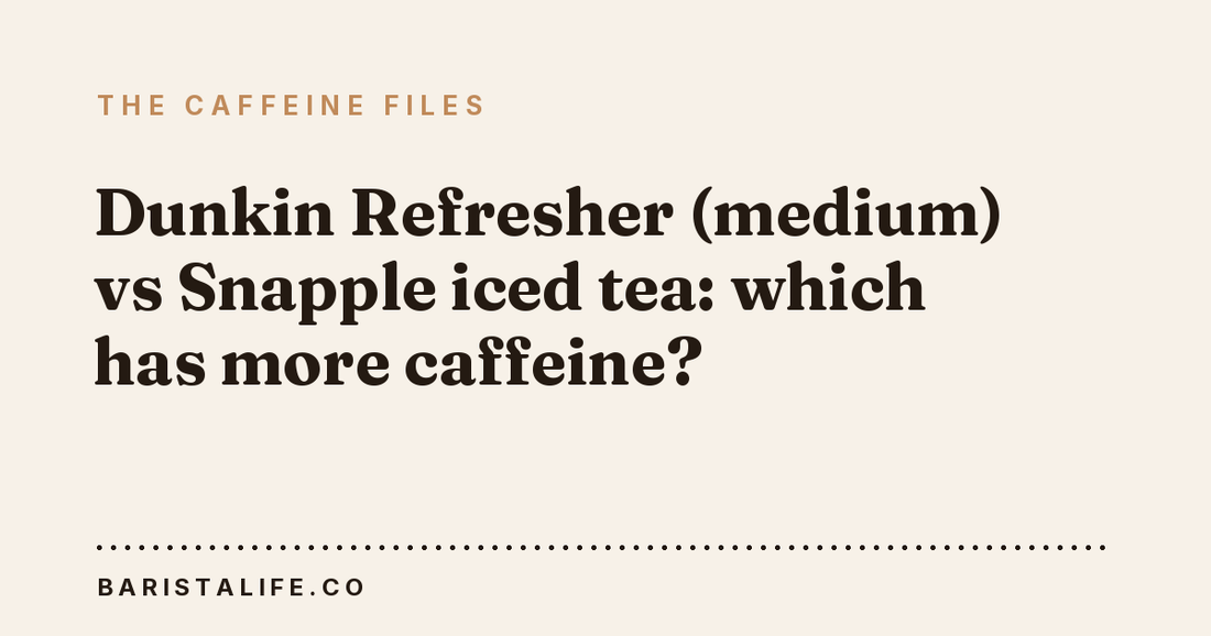 Dunkin Refresher (medium) vs Snapple iced tea: which has more caffeine?