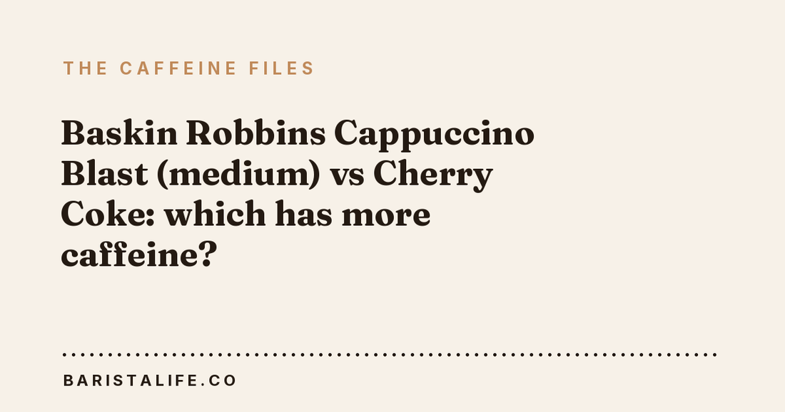 Baskin Robbins Cappuccino Blast (medium) vs Cherry Coke: which has more caffeine?