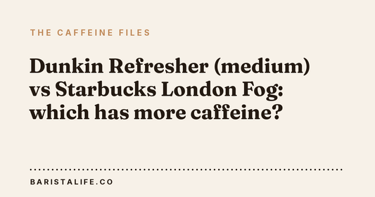 Dunkin Refresher (medium) vs Starbucks London Fog: which has more caffeine?