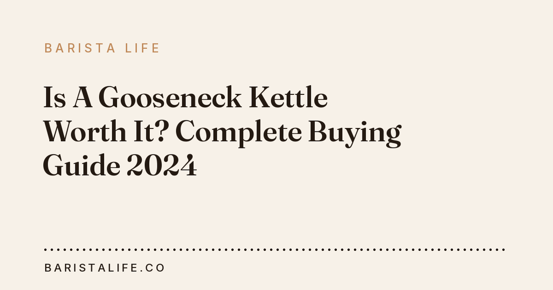 Is A Gooseneck Kettle Worth It? Complete Buying Guide 2024