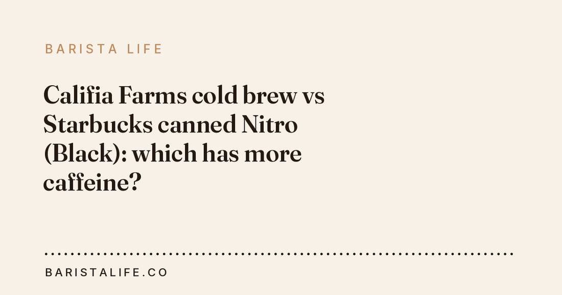 Califia Farms cold brew vs Starbucks canned Nitro (Black): which has more caffeine?