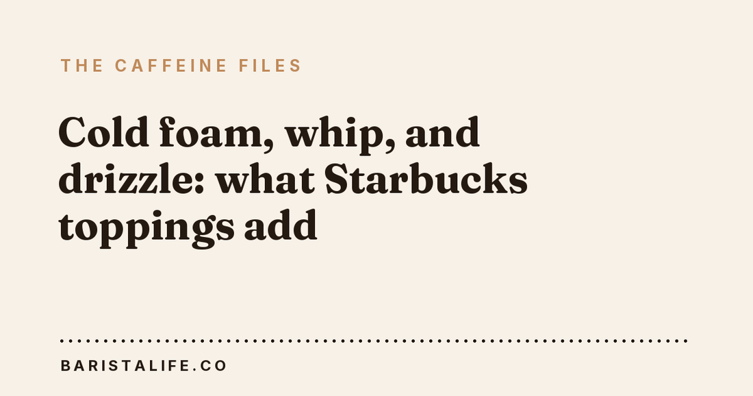 Cold foam, whip, and drizzle: what Starbucks toppings add