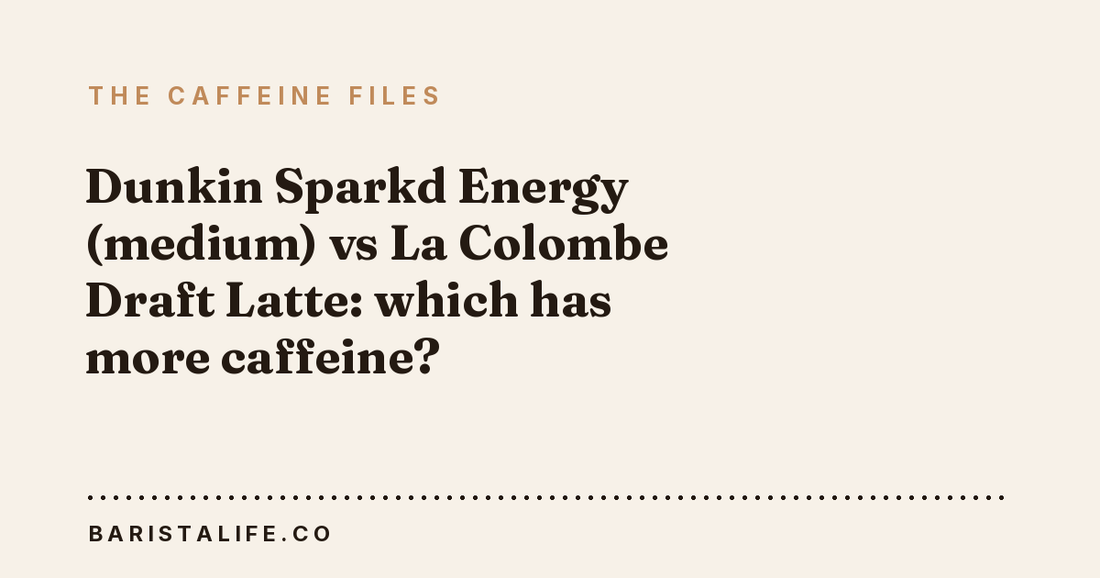 Dunkin Sparkd Energy (medium) vs La Colombe Draft Latte: which has more caffeine?