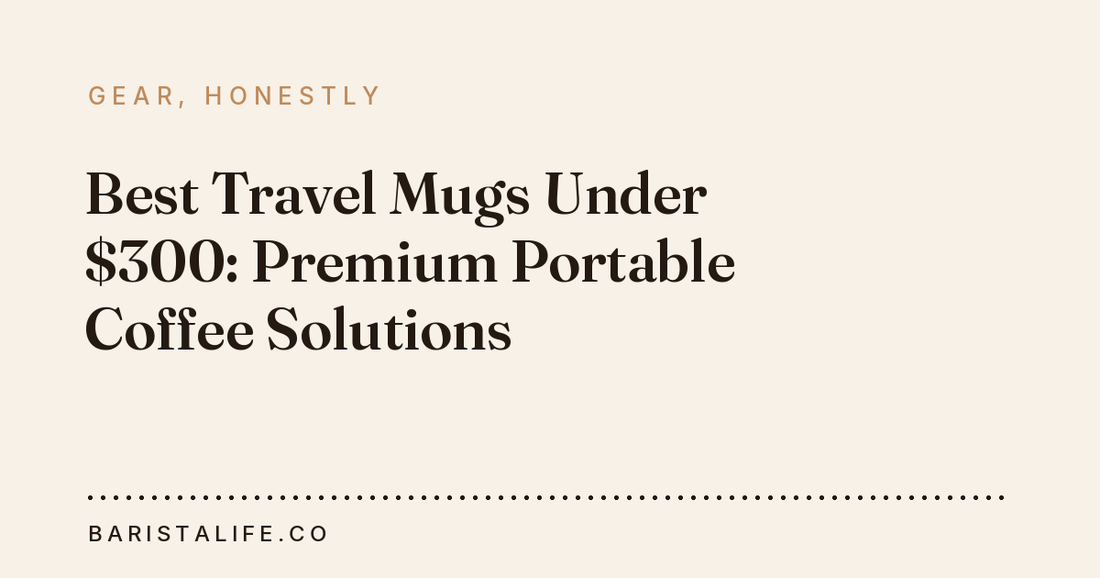 Best Travel Mugs Under $300: Premium Portable Coffee Solutions