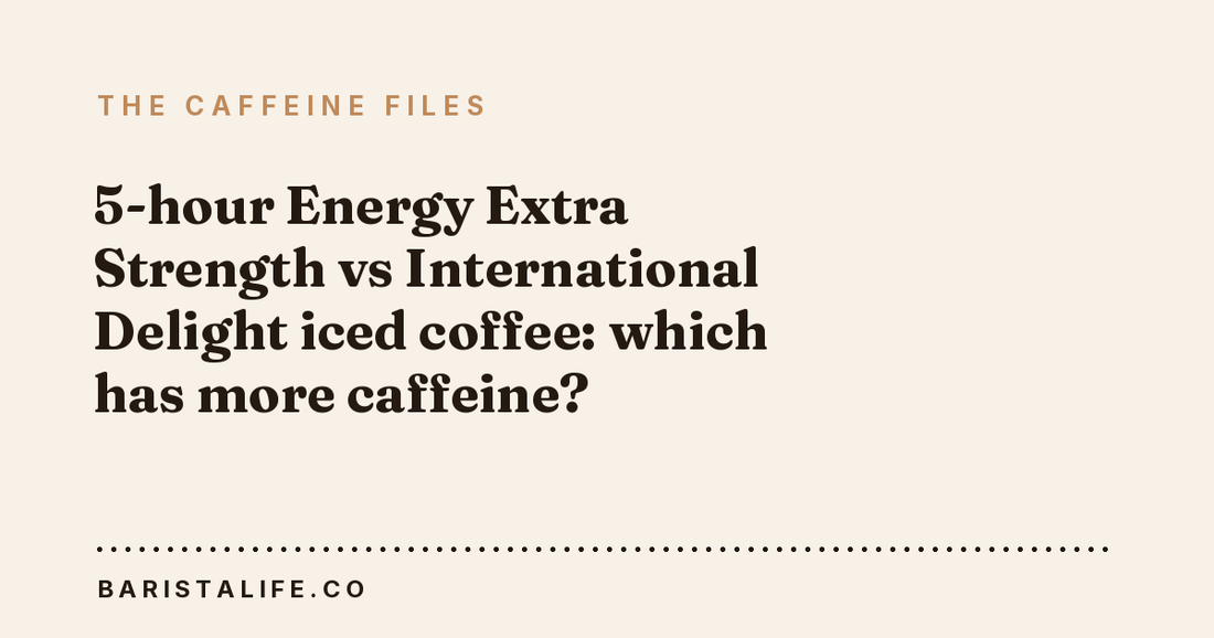 5-hour Energy Extra Strength vs International Delight iced coffee: which has more caffeine?