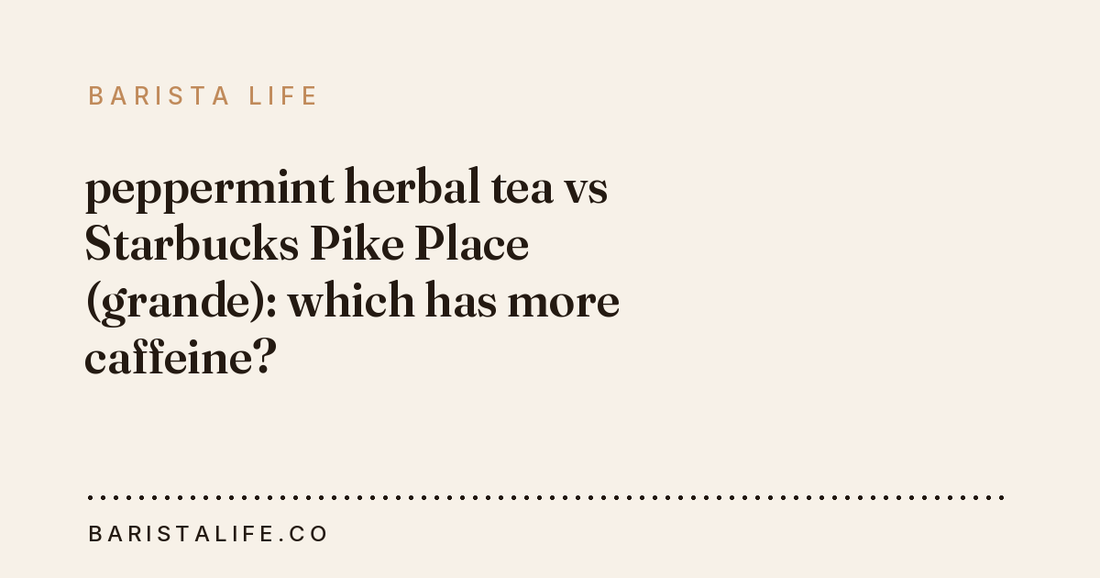 peppermint herbal tea vs Starbucks Pike Place (grande): which has more caffeine?