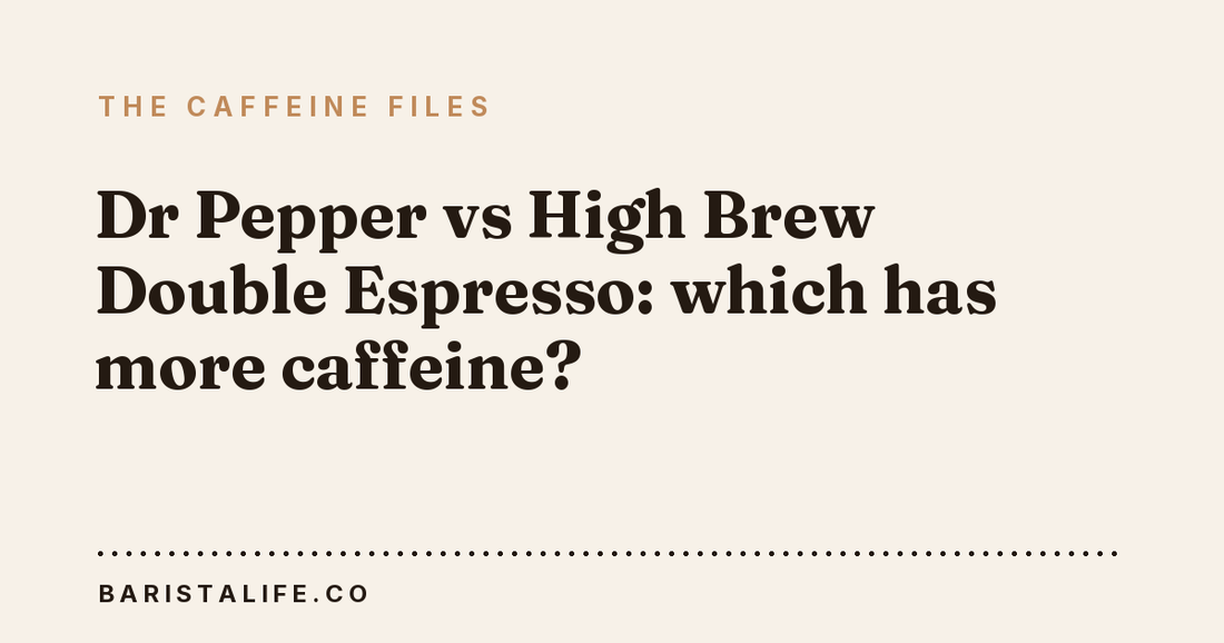 Dr Pepper vs High Brew Double Espresso: which has more caffeine?
