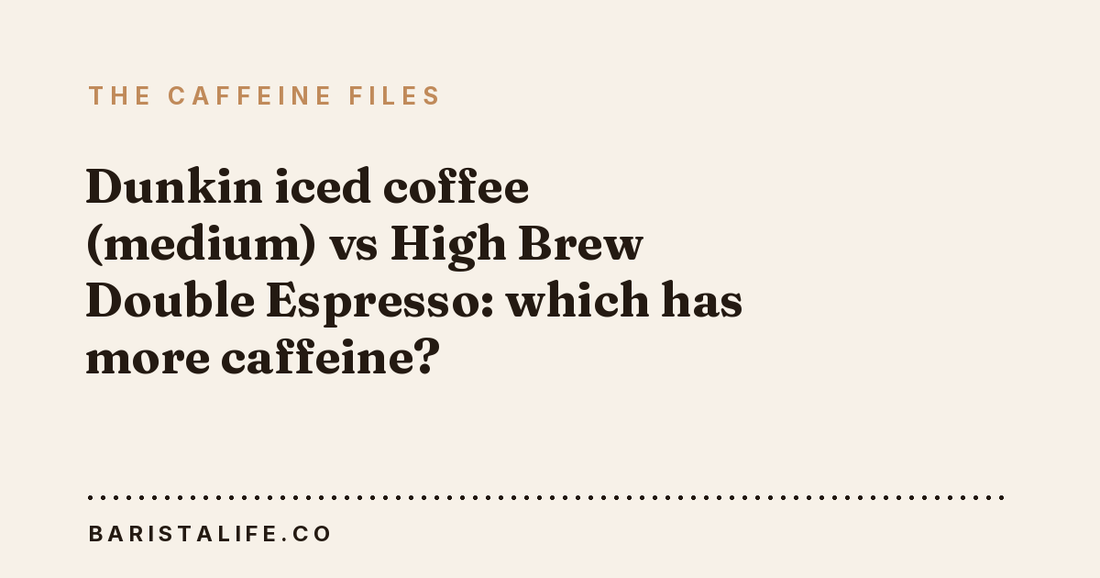 Dunkin iced coffee (medium) vs High Brew Double Espresso: which has more caffeine?