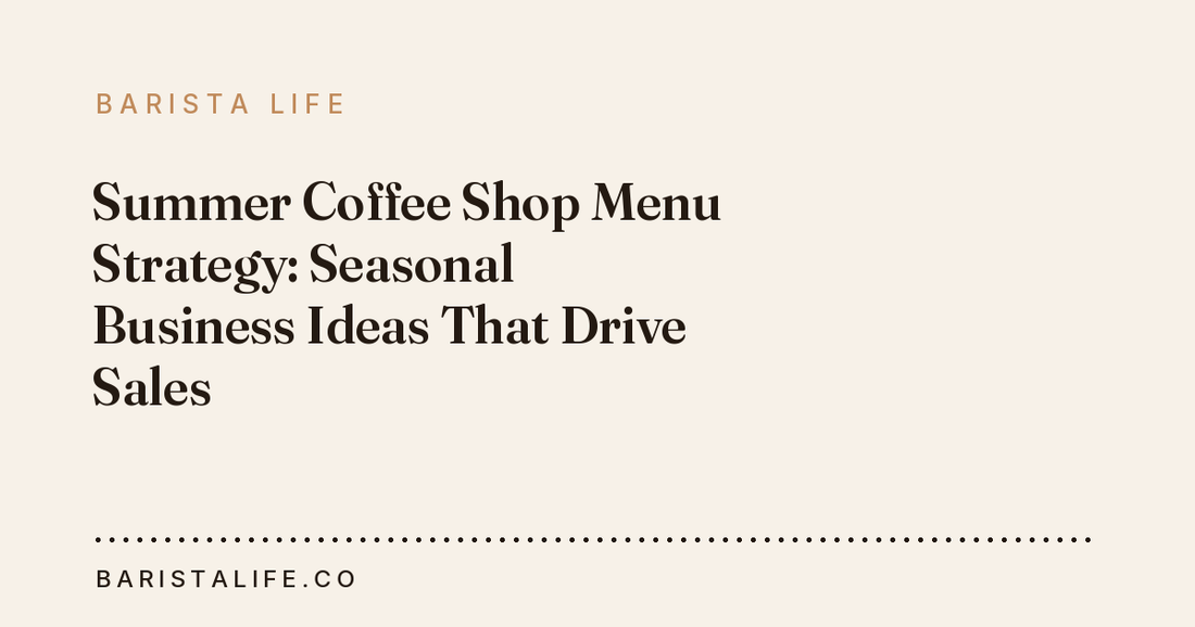 Summer Coffee Shop Menu Strategy: Seasonal Business Ideas That Drive Sales
