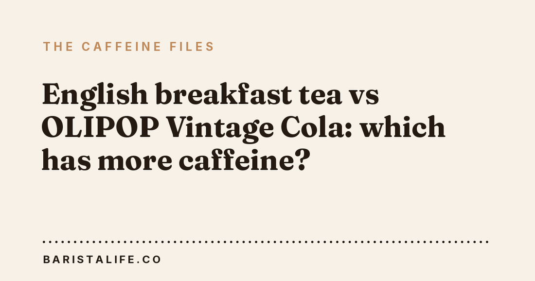 English breakfast tea vs OLIPOP Vintage Cola: which has more caffeine?