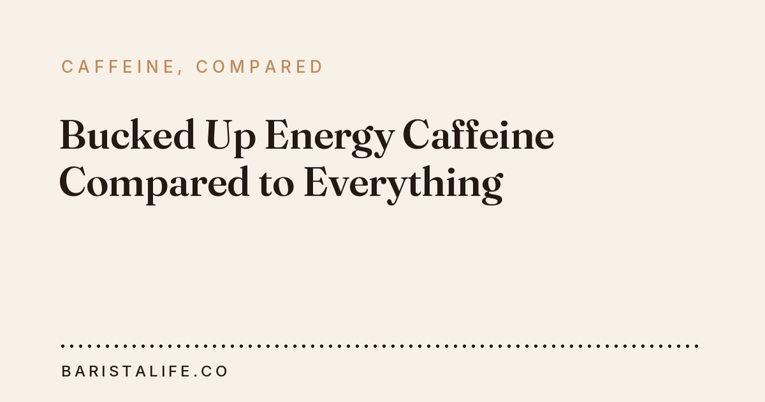 Bucked Up Energy Caffeine Compared to Everything