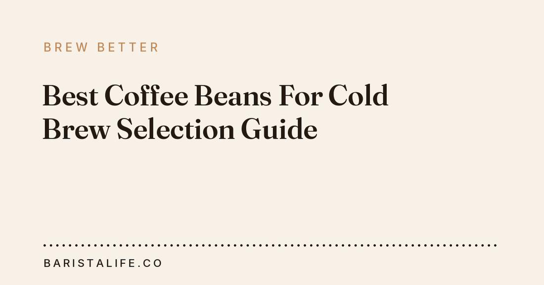 Best Coffee Beans For Cold Brew Selection Guide