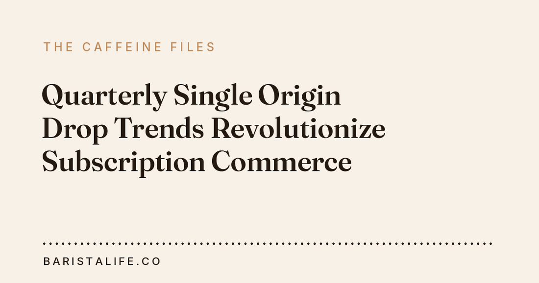 Quarterly Single Origin Drop Trends Revolutionize Subscription Commerce