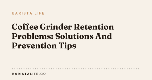 Coffee Grinder Retention Problems: Solutions And Prevention Tips