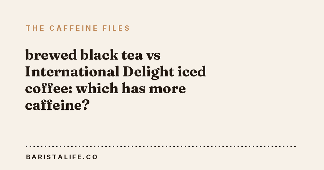 brewed black tea vs International Delight iced coffee: which has more caffeine?