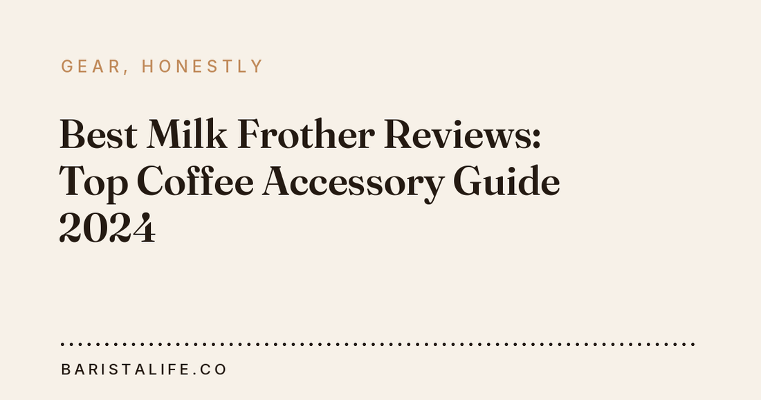 Best Milk Frother Reviews: Top Coffee Accessory Guide 2024