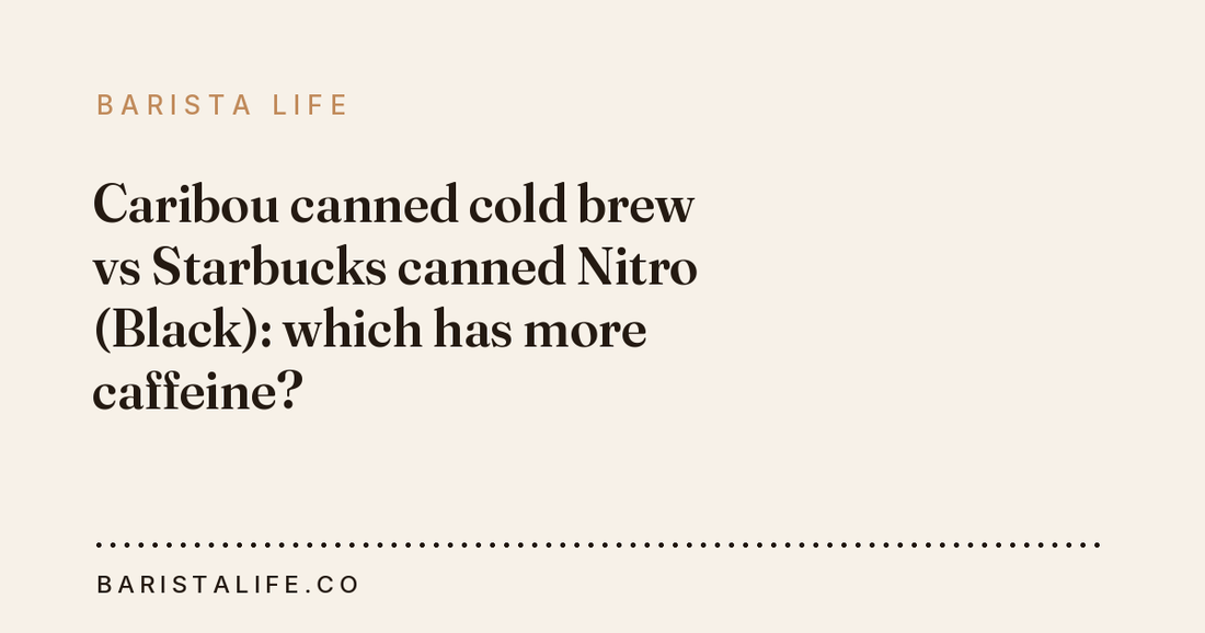 Caribou canned cold brew vs Starbucks canned Nitro (Black): which has more caffeine?