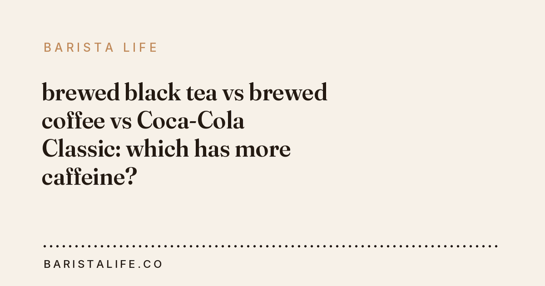 brewed black tea vs brewed coffee vs Coca-Cola Classic: which has more caffeine?