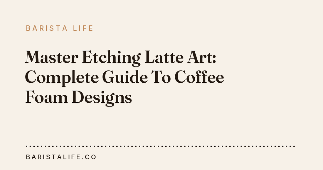 Master Etching Latte Art: Complete Guide To Coffee Foam Designs