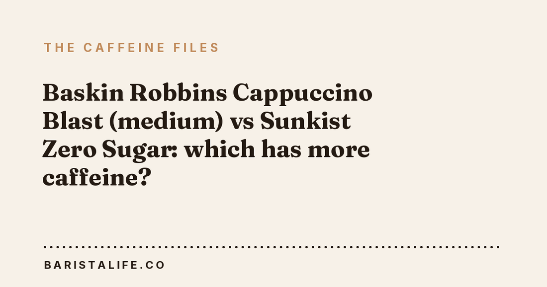 Baskin Robbins Cappuccino Blast (medium) vs Sunkist Zero Sugar: which has more caffeine?