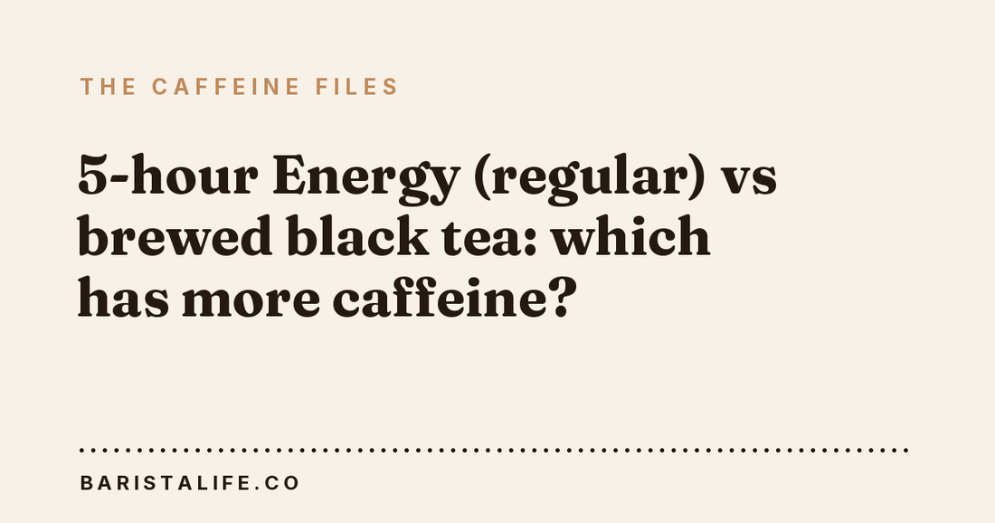 5-hour Energy (regular) vs brewed black tea: which has more caffeine?